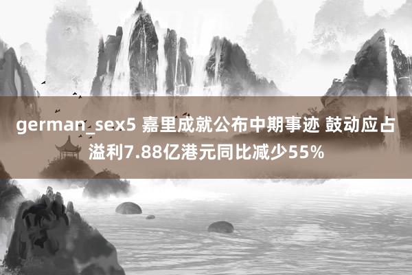 german_sex5 嘉里成就公布中期事迹 鼓动应占溢利7.88亿港元同比减少55%